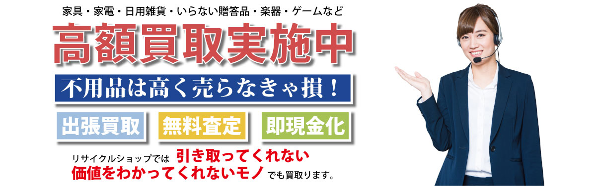 家具・家電・日用雑貨・いらない贈答品・楽器・ゲームなど高額買取実施中